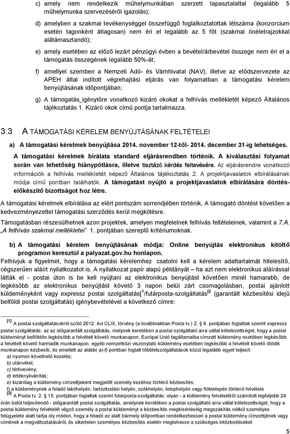 összegének legalább 50%-át; f) amellyel szemben a Nemzeti Adó- és Vámhivatal (NAV), illetve az elődszervezete az APEH által indított végrehajtási eljárás van folyamatban a támogatási kérelem