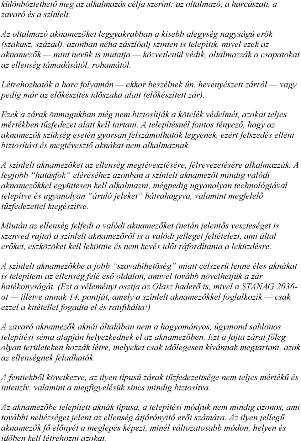 oltalmazzák a csapatokat az ellenség támadásától, rohamától. Létrehozhatók a harc folyamán ekkor beszélnek ún. hevenyészett zárról vagy pedig már az előkészítés időszaka alatt (előkészített zár).