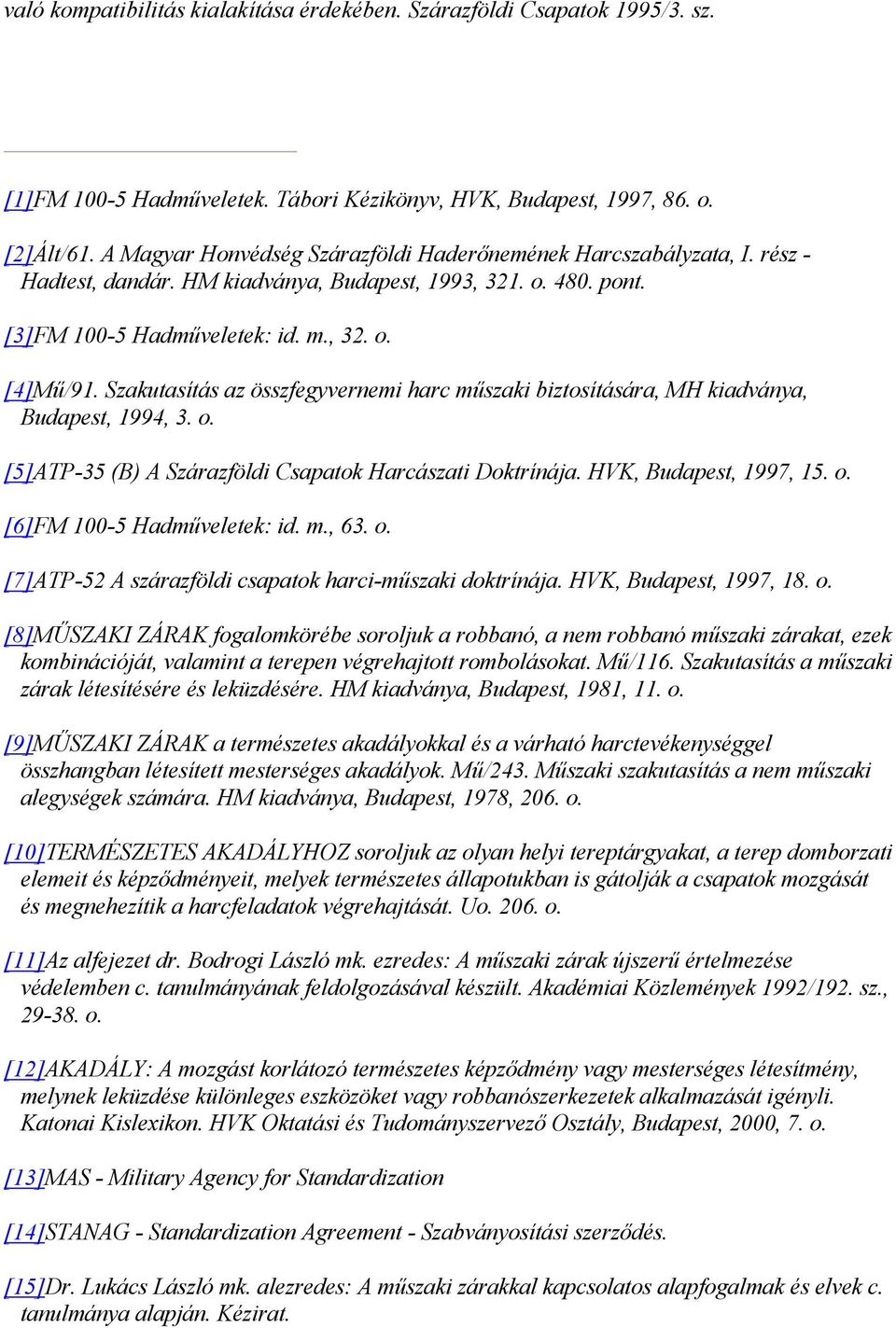 Szakutasítás az összfegyvernemi harc műszaki biztosítására, MH kiadványa, Budapest, 1994, 3. o. [5]ATP-35 (B) A Szárazföldi Csapatok Harcászati Doktrínája. HVK, Budapest, 1997, 15. o. [6]FM 100-5 Hadműveletek: id.