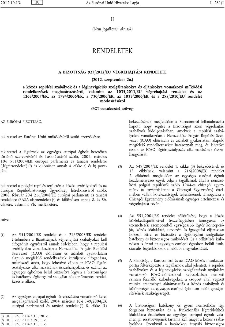 az 1794/2006/EK, a 730/2006/EK, az 1033/2006/EK és a 255/2010/EU rendelet módosításáról (EGT-vonatkozású szöveg) AZ EURÓPAI BIZOTTSÁG, tekintettel az Európai Unió működéséről szóló szerződésre,