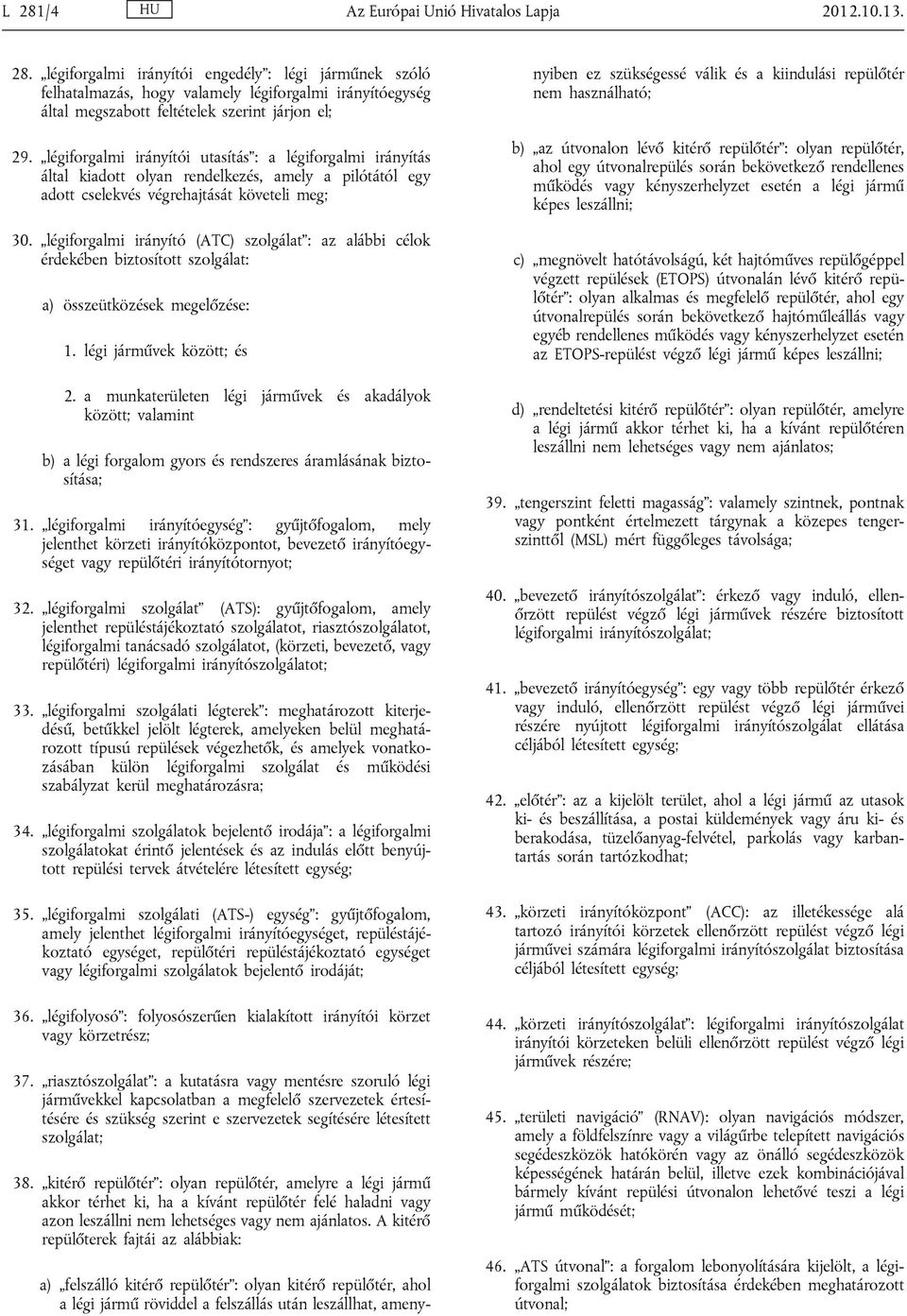 légiforgalmi irányító (ATC) szolgálat : az alábbi célok érdekében biztosított szolgálat: a) összeütközések megelőzése: 1. légi járművek között; és 2.