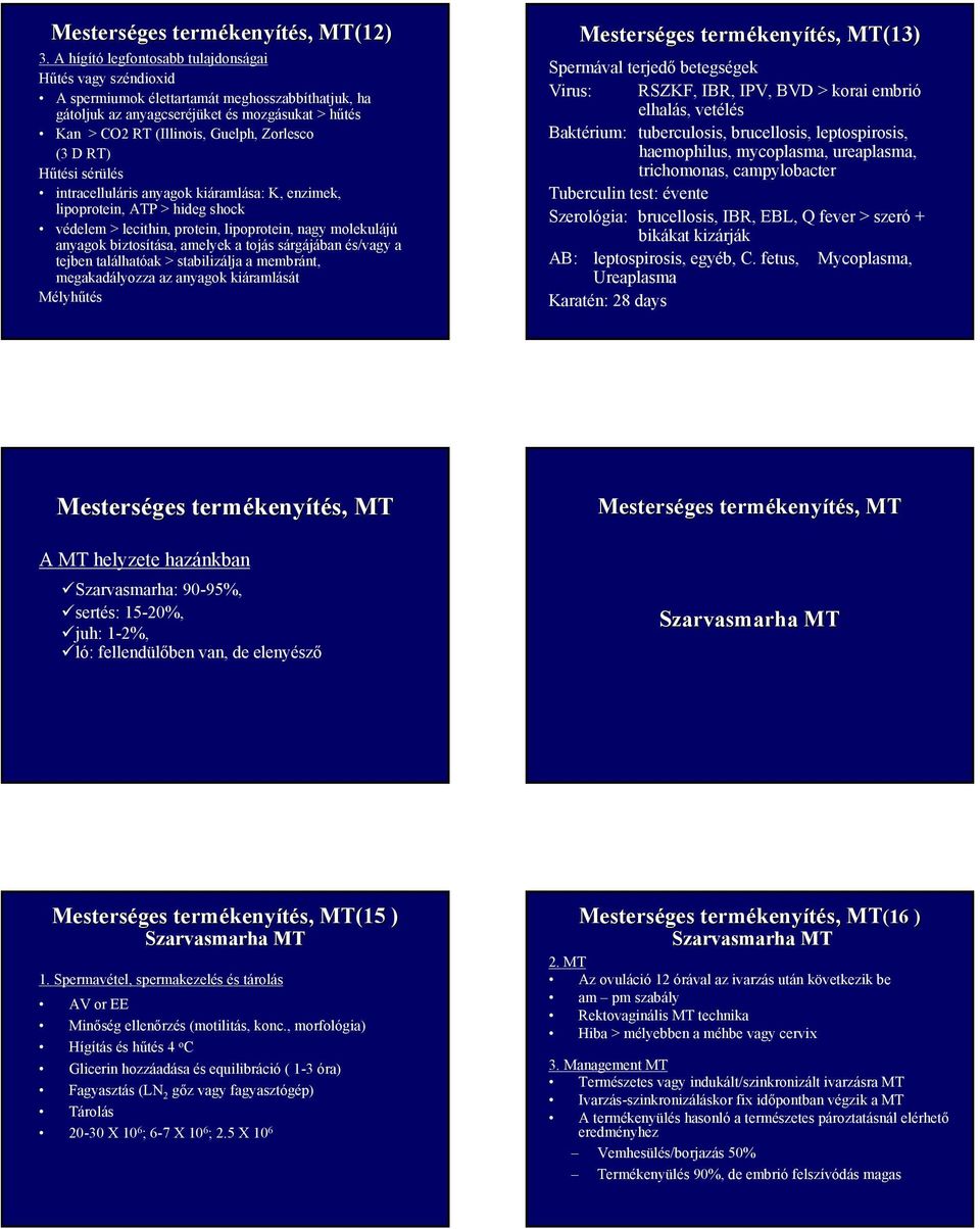 (3 D RT) Hűtési sérülés intracelluláris anyagok kiáramlása: K, enzimek, lipoprotein, ATP > hideg shock védelem > lecithin, protein, lipoprotein, nagy molekulájú anyagok biztosítása, amelyek a tojás