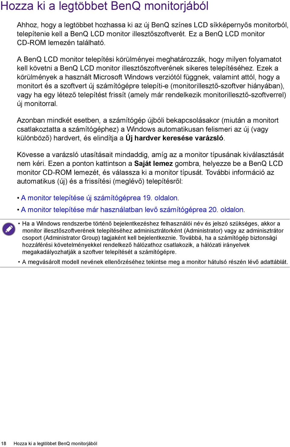 A BenQ LCD monitor telepítési körülményei meghatározzák, hogy milyen folyamatot kell követni a BenQ LCD monitor illesztőszoftverének sikeres telepítéséhez.