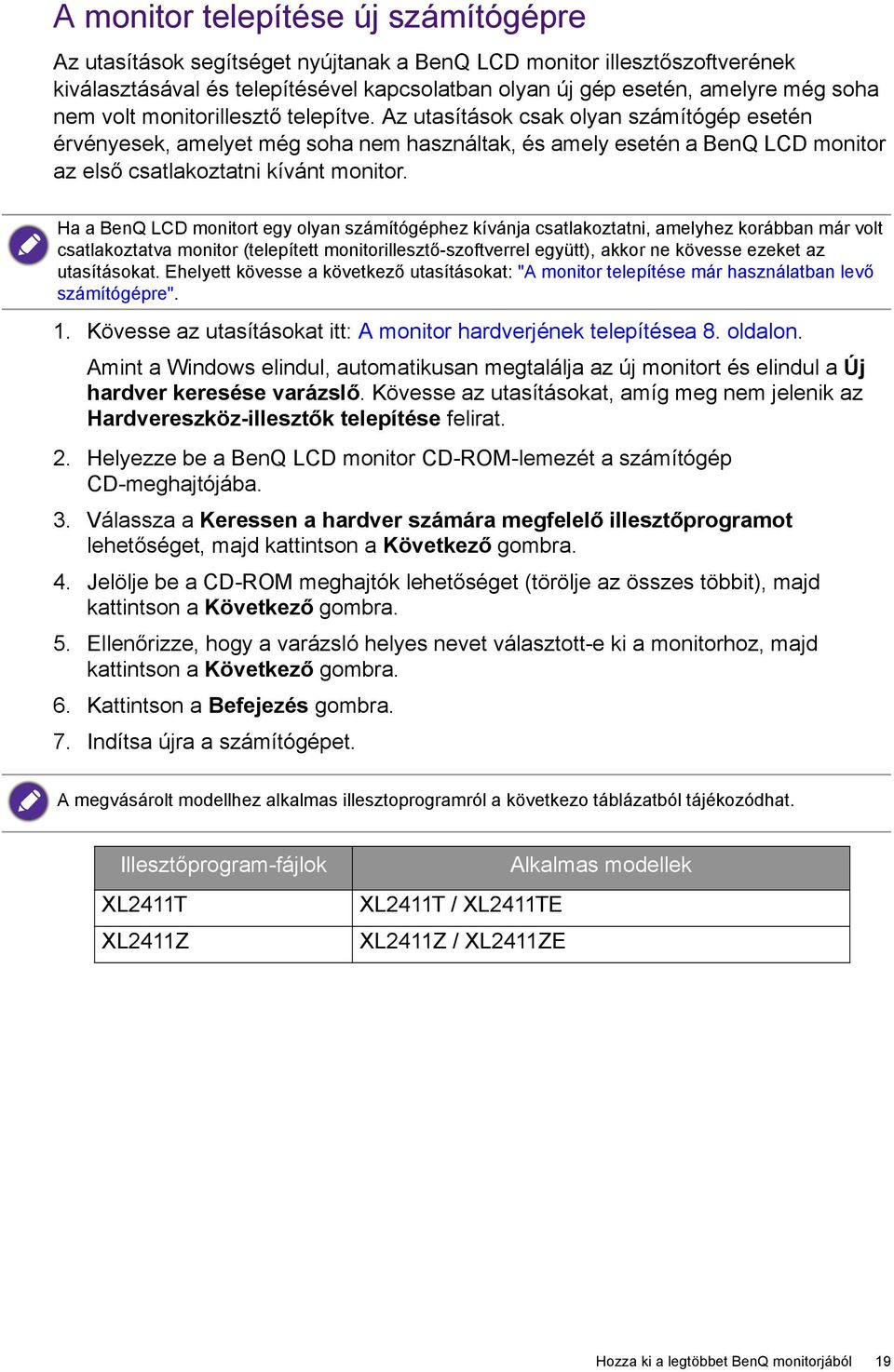 Ha a BenQ LCD monitort egy olyan számítógéphez kívánja csatlakoztatni, amelyhez korábban már volt csatlakoztatva monitor (telepített monitorillesztő-szoftverrel együtt), akkor ne kövesse ezeket az