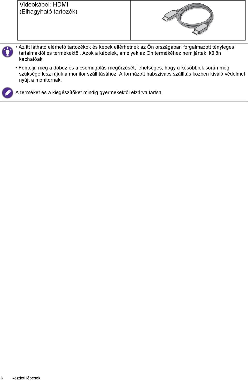 Fontolja meg a doboz és a csomagolás megőrzését; lehetséges, hogy a későbbiek során még szüksége lesz rájuk a monitor szállításához.