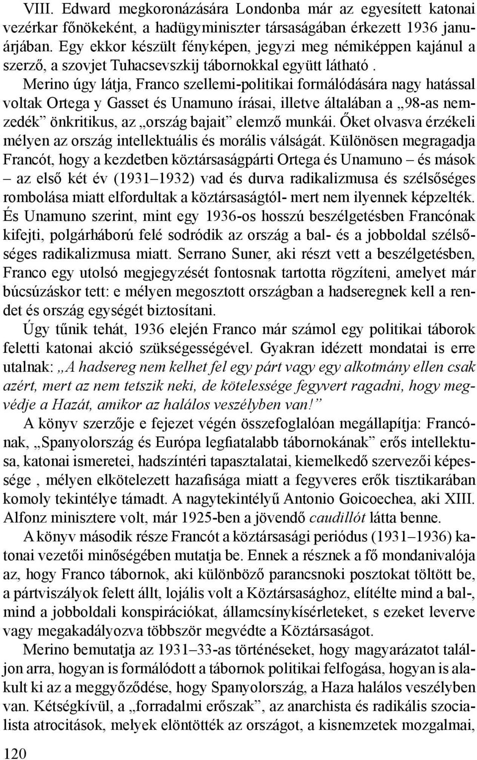 Merino úgy látja, Franco szellemi-politikai formálódására nagy hatással voltak Ortega y Gasset és Unamuno írásai, illetve általában a 98-as nemzedék önkritikus, az ország bajait elemző munkái.