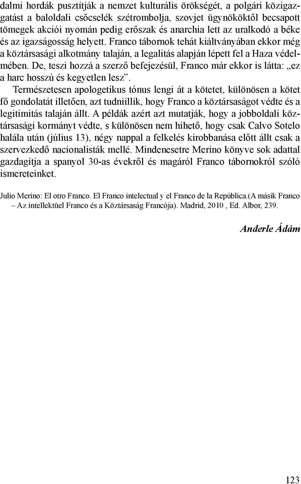 De, teszi hozzá a szerző befejezésül, Franco már ekkor is látta: ez a harc hosszú és kegyetlen lesz.