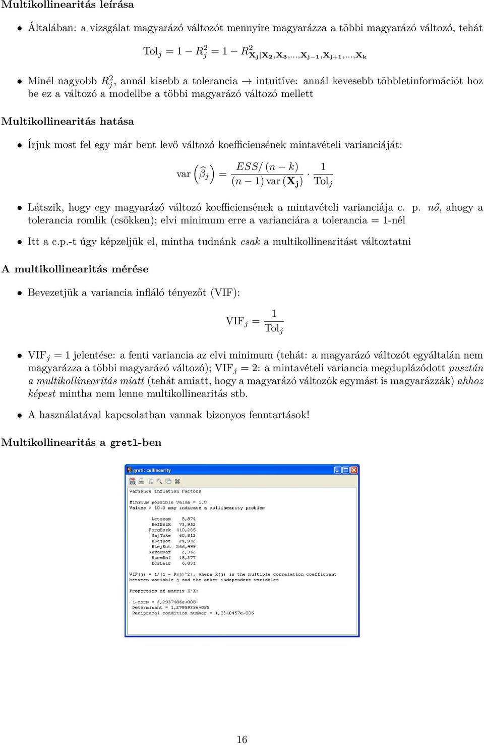 fel egy már bent levő változó koefficiensének mintavételi varianciáját: ) ESS/ (n k) var ( βj = (n 1) var (X j ) 1 Tol j Látszik, hogy egy magyarázó változó koefficiensének a mintavételi varianciája