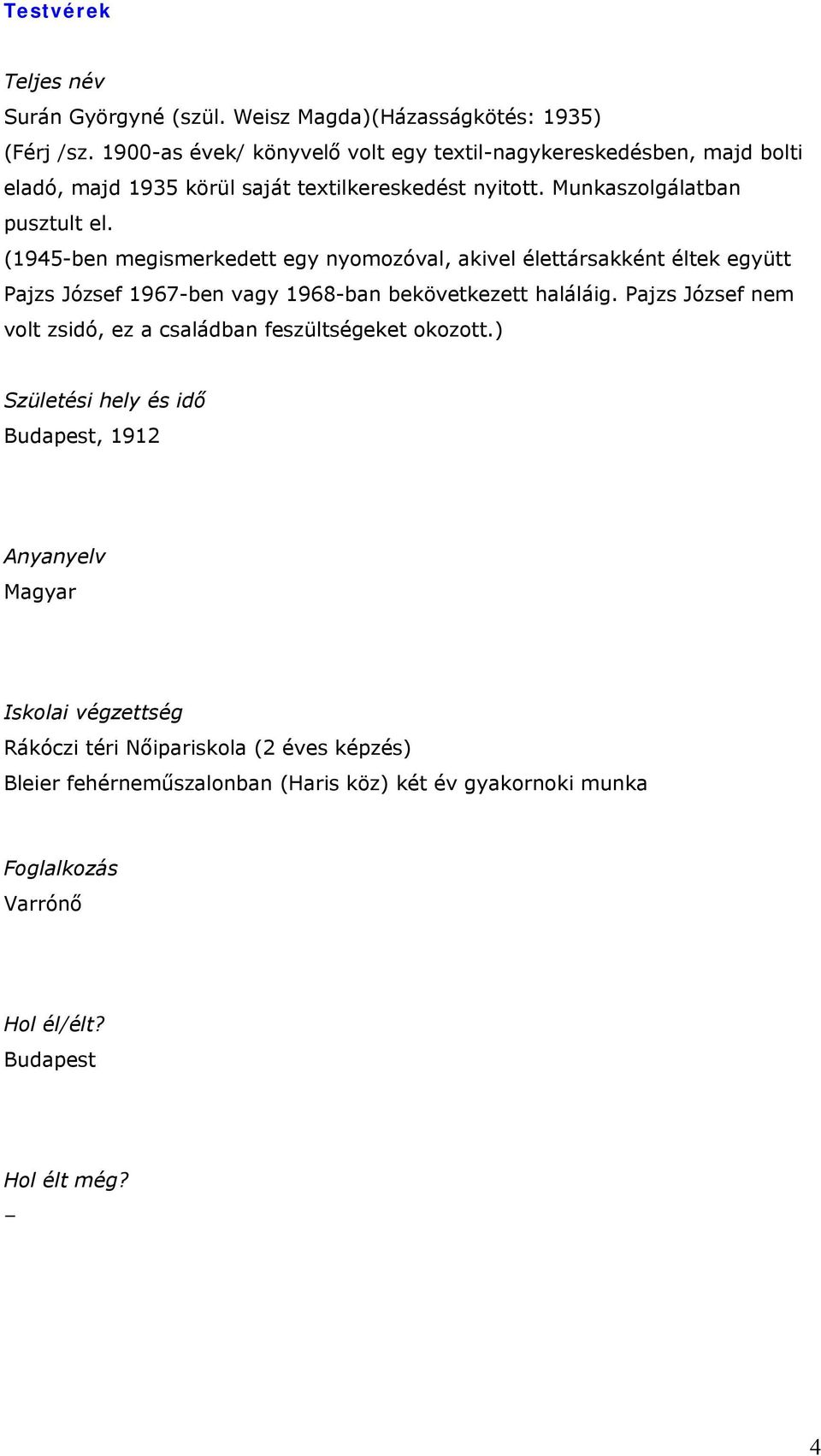 (1945-ben megismerkedett egy nyomozóval, akivel élettársakként éltek együtt Pajzs József 1967-ben vagy 1968-ban bekövetkezett haláláig.