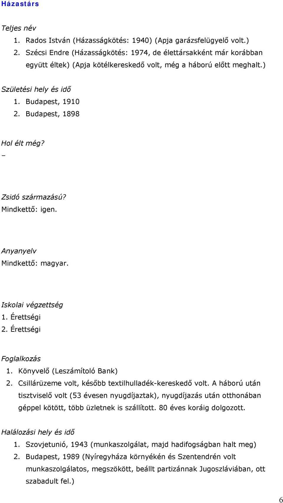 Budapest, 1898 Hol élt még? Zsidó származású? Mindkettő: igen. Anyanyelv Mindkettő: magyar. Iskolai végzettség 1. Érettségi 2. Érettségi Foglalkozás 1. Könyvelő (Leszámítoló Bank) 2.