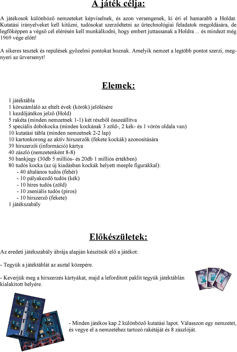 .. és mindezt még 1969 vége előtt! A sikeres tesztek és repülések győzelmi pontokat hoznak. Amelyik nemzet a legtöbb pontot szerzi, megnyeri az űrversenyt!