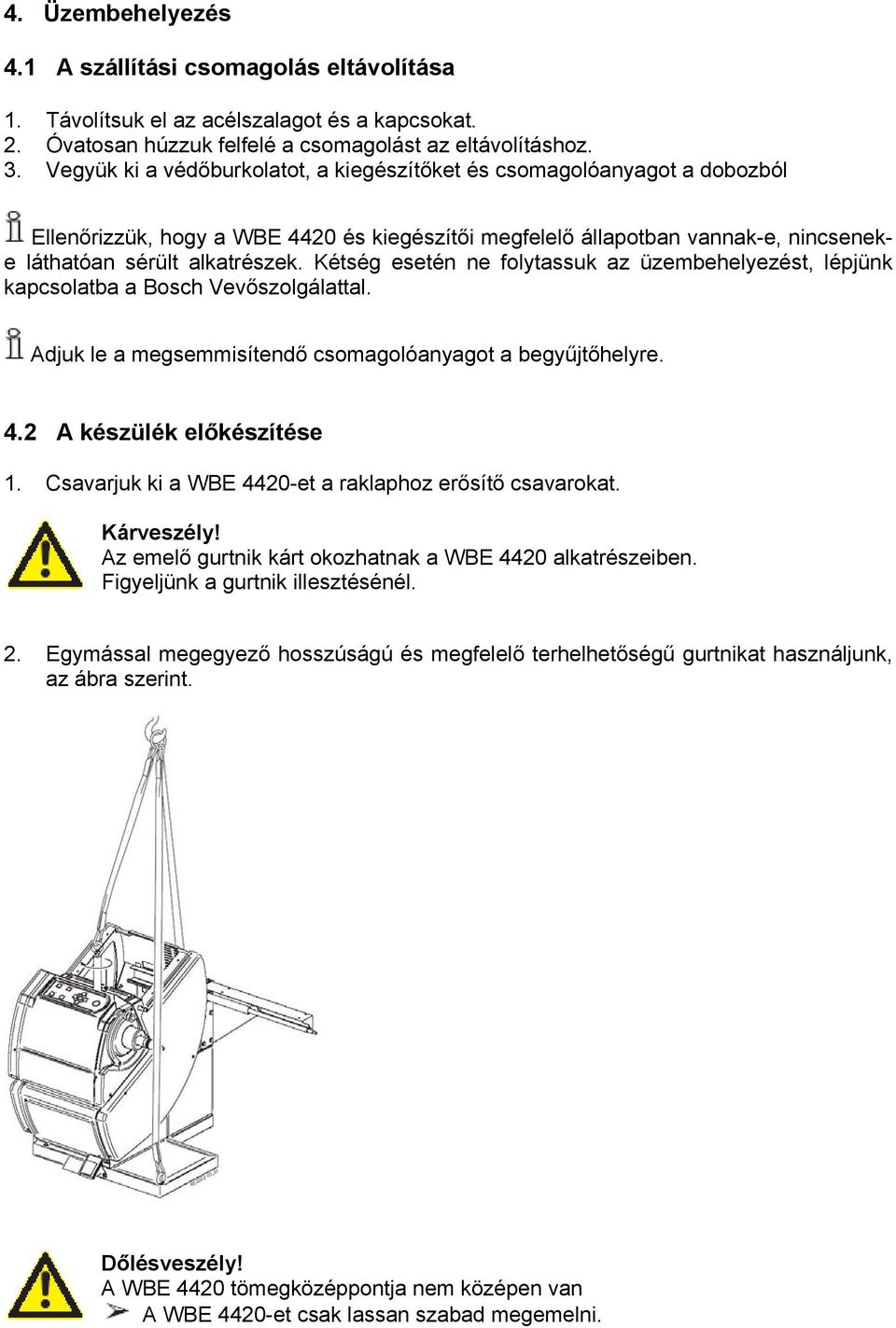 Kétség esetén ne folytassuk az üzembehelyezést, lépjünk kapcsolatba a Bosch Vevőszolgálattal. Adjuk le a megsemmisítendő csomagolóanyagot a begyűjtőhelyre. 4.2 A készülék előkészítése 1.