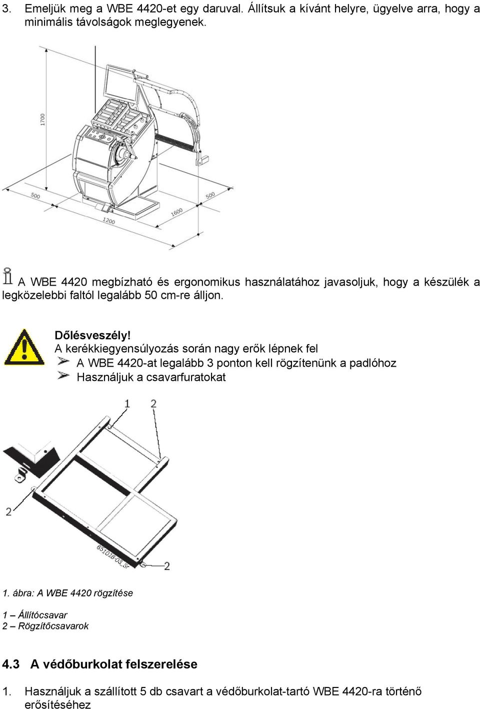 A kerékkiegyensúlyozás során nagy erők lépnek fel A WBE 4420-at legalább 3 ponton kell rögzítenünk a padlóhoz Használjuk a csavarfuratokat 1.