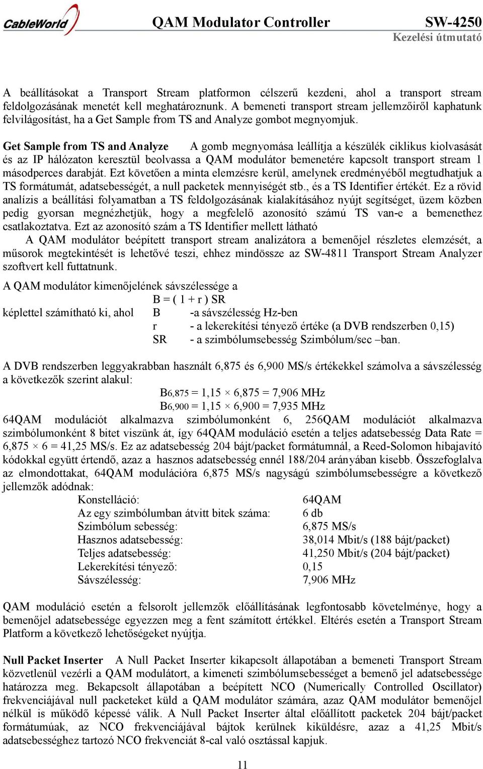 Get Sample from TS and Analyze A gomb megnyomása leállítja a készülék ciklikus kiolvasását és az IP hálózaton keresztül beolvassa a QAM modulátor bemenetére kapcsolt transport stream 1 másodperces