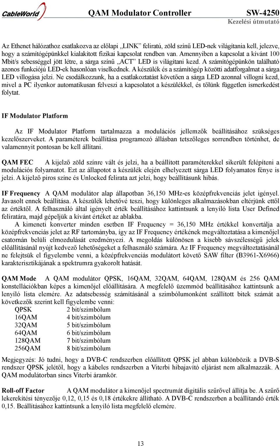 A készülék és a számítógép közötti adatforgalmat a sárga LED villogása jelzi.