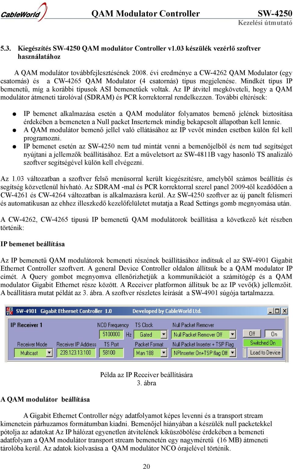 Az IP átvitel megköveteli, hogy a QAM modulátor átmeneti tárolóval (SDRAM) és PCR korrektorral rendelkezzen.