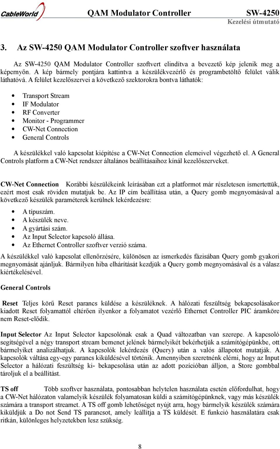 A felület kezelőszervei a következő szektorokra bontva láthatók: Transport Stream IF Modulator RF Converter Monitor - Programmer CW-Net Connection General Controls A készülékkel való kapcsolat