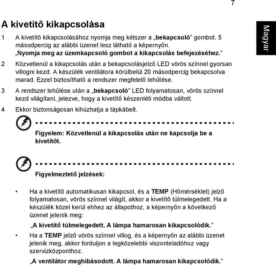 A készülék ventilátora körülbelül 20 másodpercig bekapcsolva marad. Ezzel biztosítható a rendszer megfelelő lehűtése.