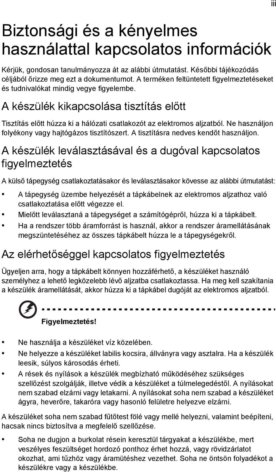 Ne használjon folyékony vagy hajtógázos tisztítószert. A tisztításra nedves kendőt használjon.