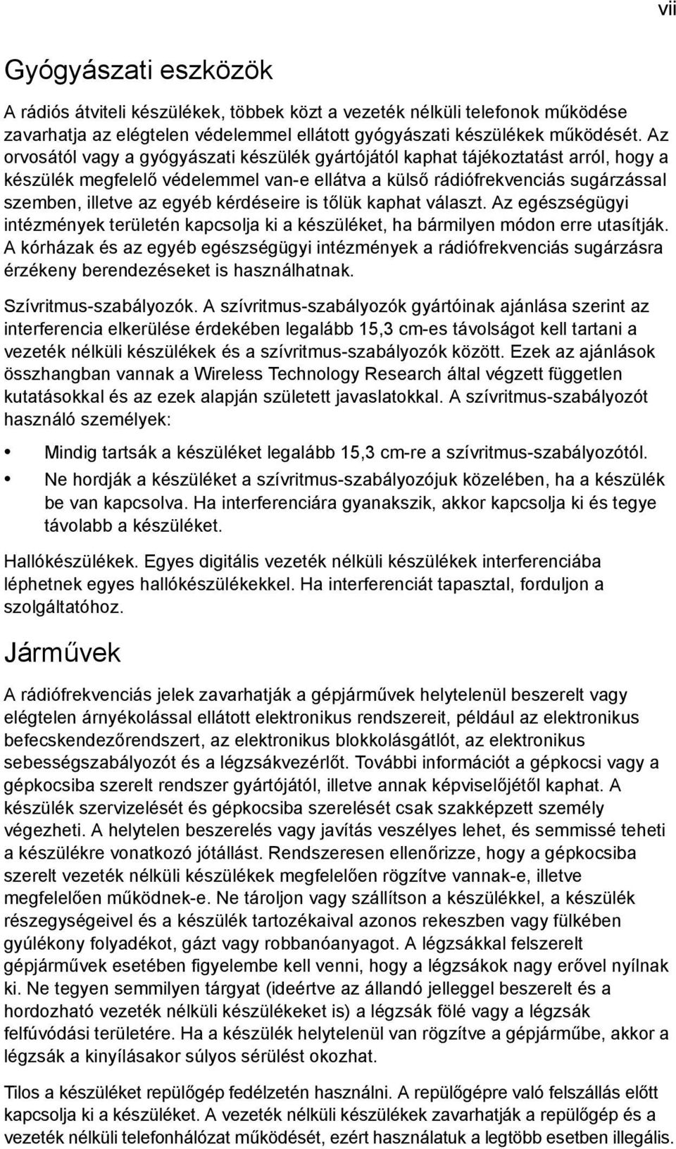 kérdéseire is tőlük kaphat választ. Az egészségügyi intézmények területén kapcsolja ki a készüléket, ha bármilyen módon erre utasítják.