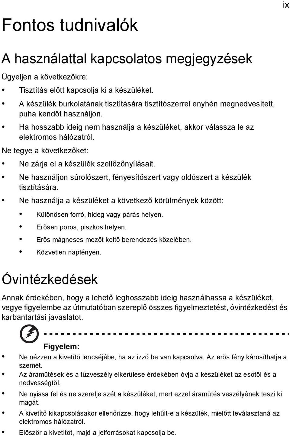 Ne tegye a következőket: Ne zárja el a készülék szellőzőnyílásait. Ne használjon súrolószert, fényesítőszert vagy oldószert a készülék tisztítására.