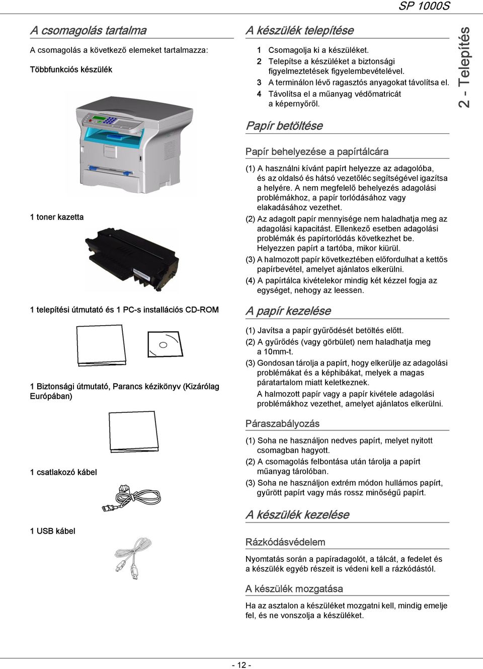 2 - Telepítés Papír betöltése Papír behelyezése a papírtálcára 1 toner kazetta 1 telepítési útmutató és 1 PC-s installációs CD-ROM 1 Biztonsági útmutató, Parancs kézikönyv (Kizárólag Európában) (1) A