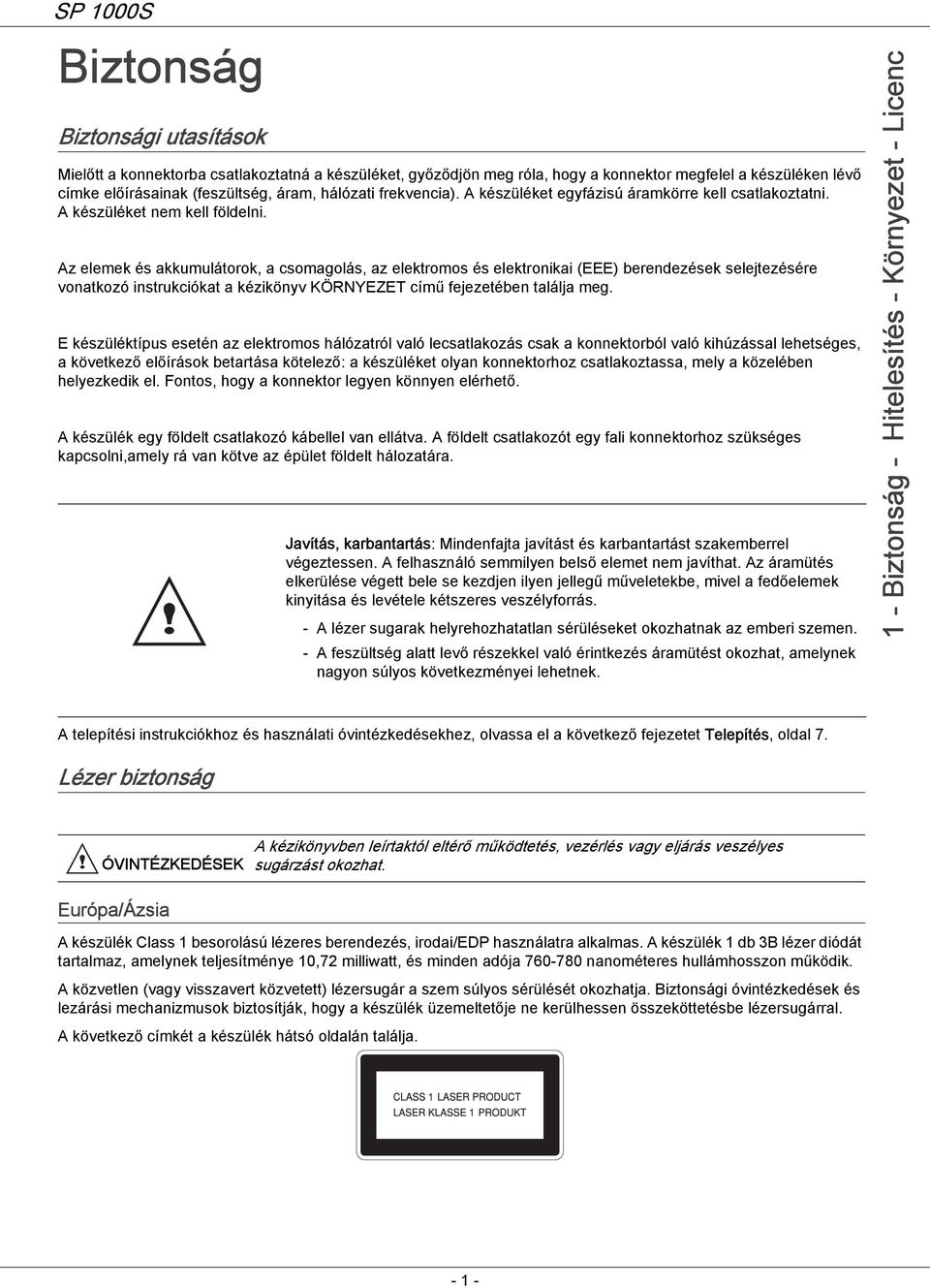 Az elemek és akkumulátorok, a csomagolás, az elektromos és elektronikai (EEE) berendezések selejtezésére vonatkozó instrukciókat a kézikönyv KÖRNYEZET című fejezetében találja meg.