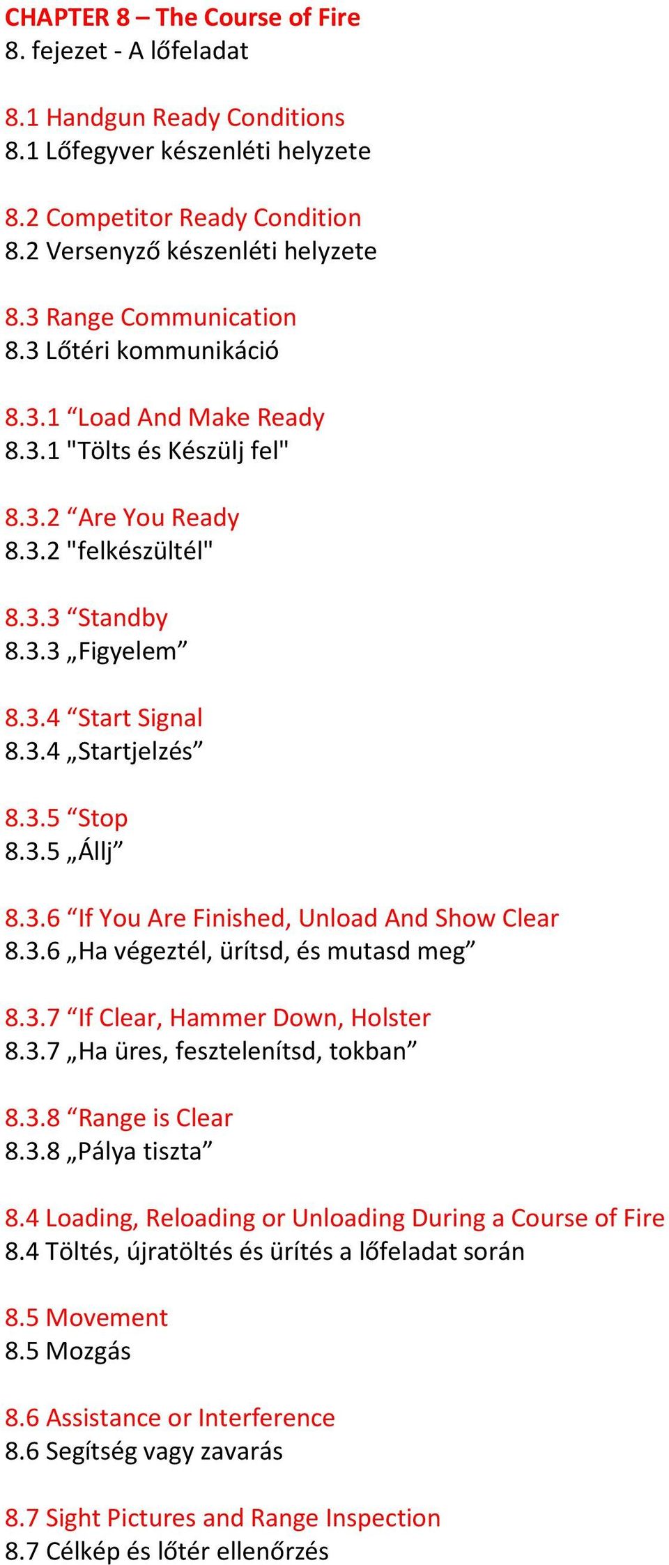 3.5 Stop 8.3.5 Állj 8.3.6 If You Are Finished, Unload And Show Clear 8.3.6 Ha végeztél, ürítsd, és mutasd meg 8.3.7 If Clear, Hammer Down, Holster 8.3.7 Ha üres, fesztelenítsd, tokban 8.3.8 Range is Clear 8.