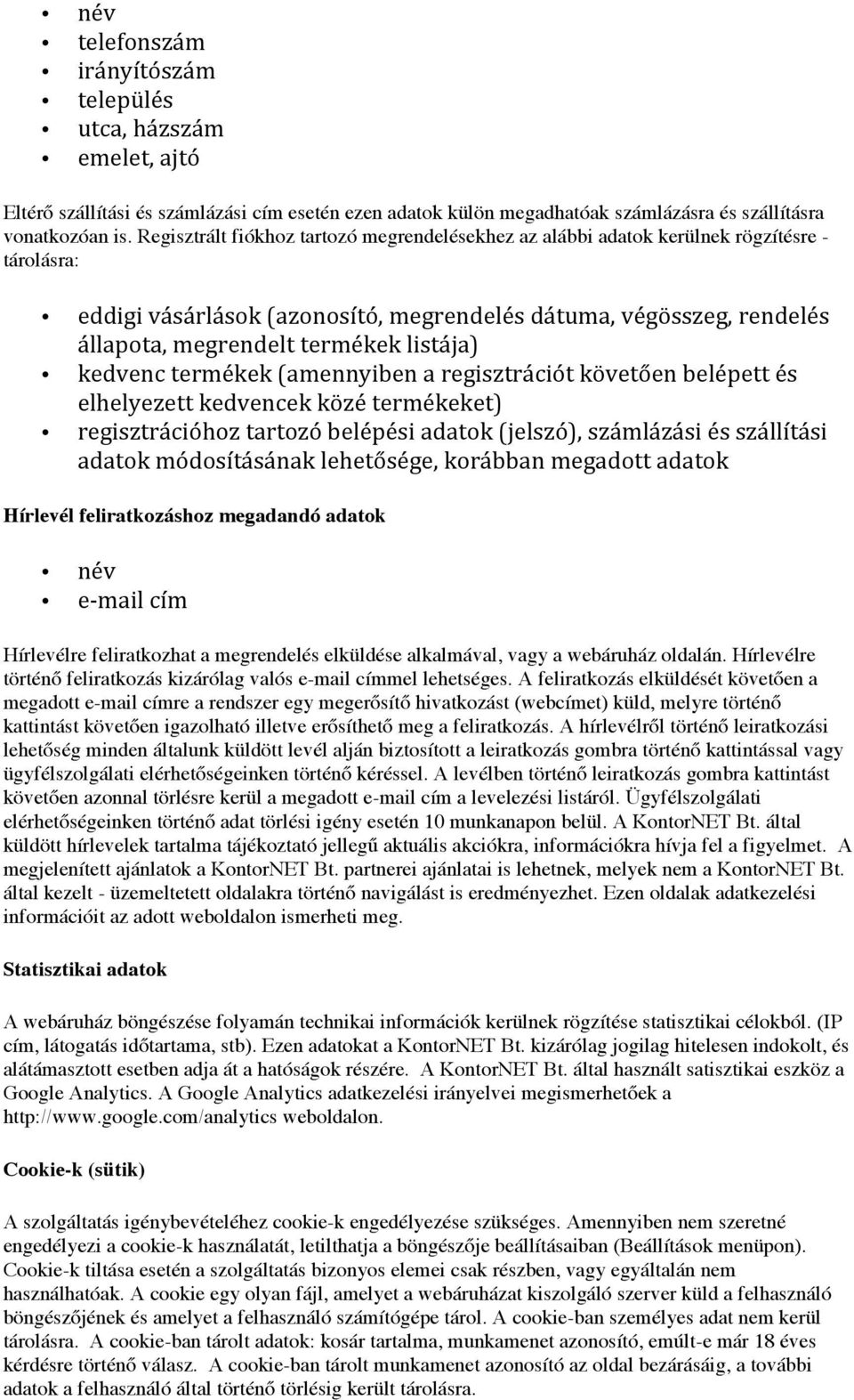 listája) kedvenc termékek (amennyiben a regisztrációt követően belépett és elhelyezett kedvencek közé termékeket) regisztrációhoz tartozó belépési adatok (jelszó), számlázási és szállítási adatok