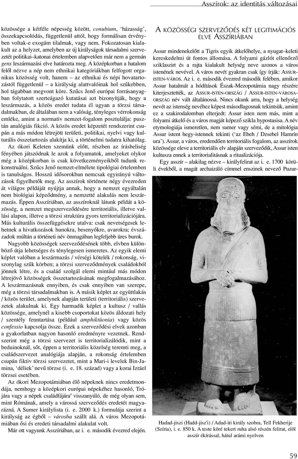 A középkorban a hatalom felôl nézve a nép nem ethnikai kategóriákban felfogott organikus közösség volt, hanem az ethnikai és népi hovatartozástól függetlenül a királyság alattvalóinak hol szûkebben,