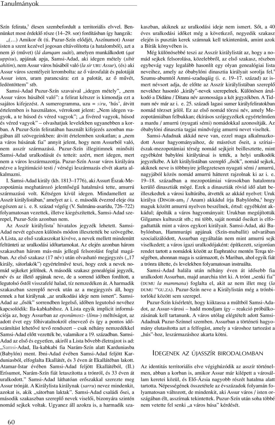 aki idegen métely (sibit ahitim), nem Assur város húsából való (la sir URU Assur), (és) aki Assur város szentélyeit lerombolta: az ô városfalát és palotáját Assur isten, uram parancsára: ezt a