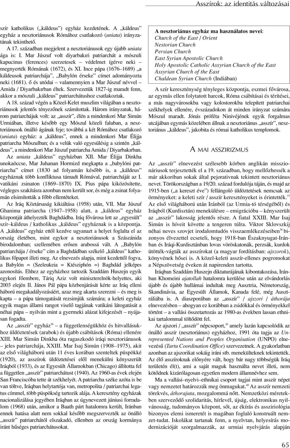 Mar Júszuf volt diyarbakıri patriarchát a mószuli kapucinus (ferences) szerzetesek védelmet ígérve neki megnyerték Rómának (1672), és XI.