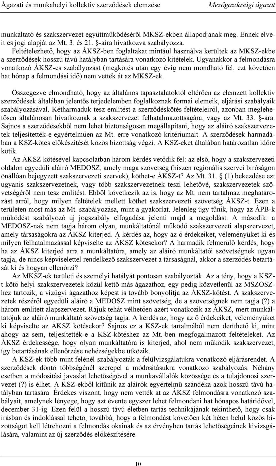 Ugyanakkor a felmondásra vonatkozó ÁKSZ-es szabályozást (megkötés után egy évig nem mondható fel, ezt követően hat hónap a felmondási idő) nem vették át az MKSZ-ek.