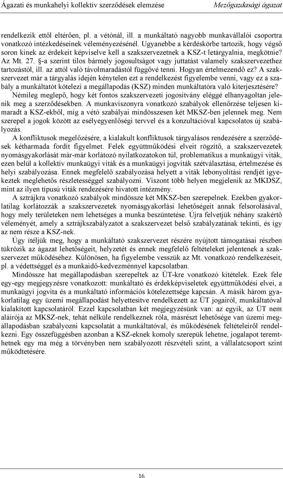 -a szerint tilos bármely jogosultságot vagy juttatást valamely szakszervezethez tartozástól, ill. az attól való távolmaradástól függővé tenni. Hogyan értelmezendő ez?