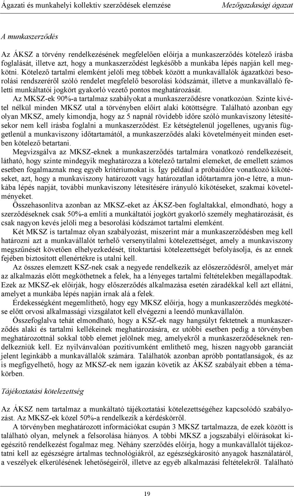 jogkört gyakorló vezető pontos meghatározását. Az MKSZ-ek 90%-a tartalmaz szabályokat a munkaszerződésre vonatkozóan. Szinte kivétel nélkül minden MKSZ utal a törvényben előírt alaki kötöttségre.