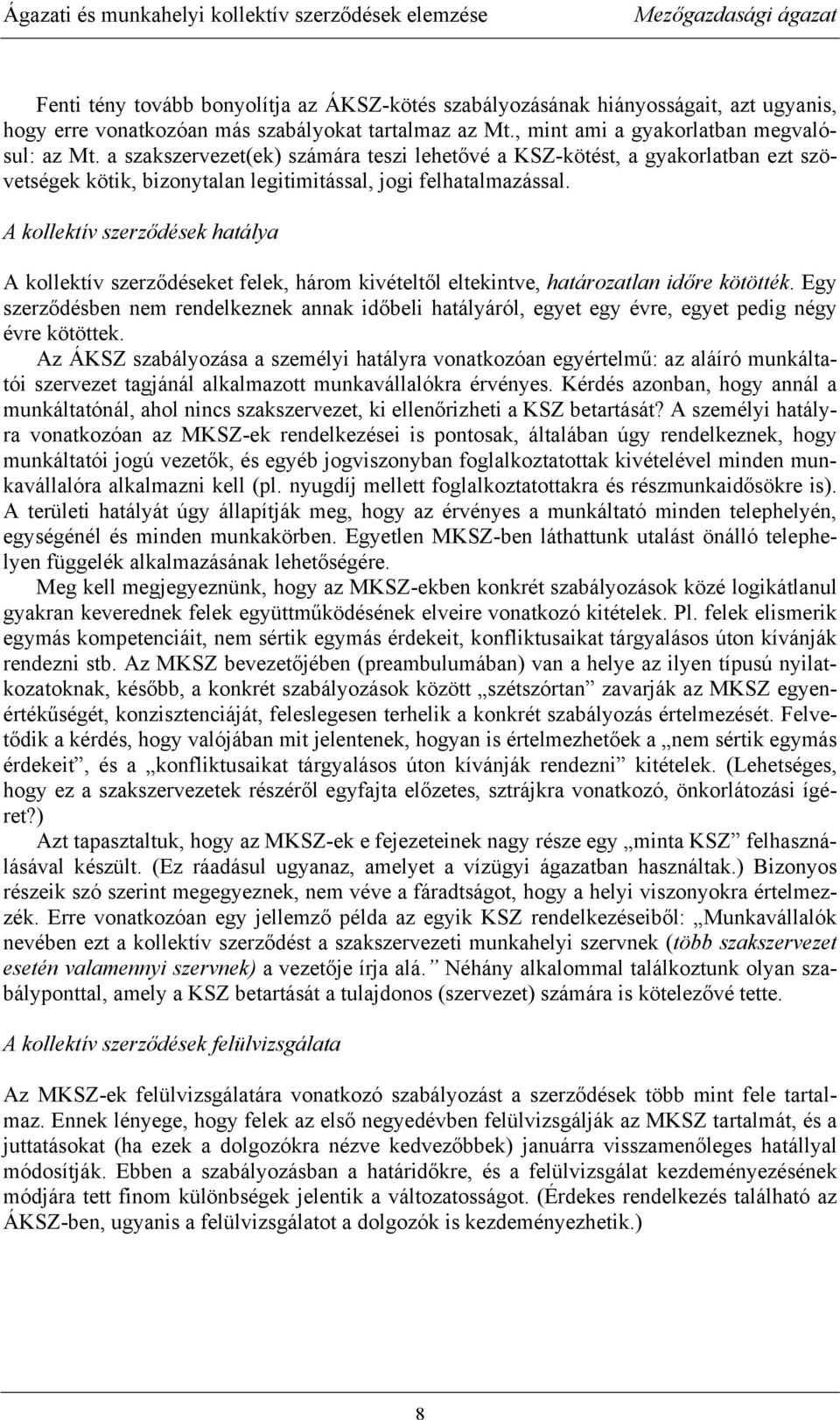 A kollektív szerződések hatálya A kollektív szerződéseket felek, három kivételtől eltekintve, határozatlan időre kötötték.