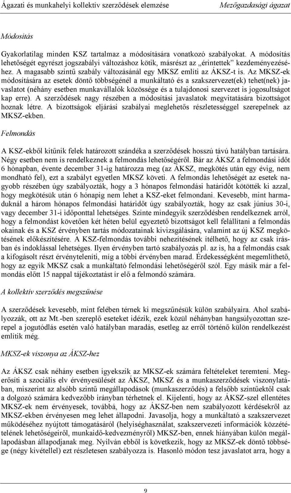 Az MKSZ-ek módosítására az esetek döntő többségénél a munkáltató és a szakszervezet(ek) tehet(nek) javaslatot (néhány esetben munkavállalók közössége és a tulajdonosi szervezet is jogosultságot kap