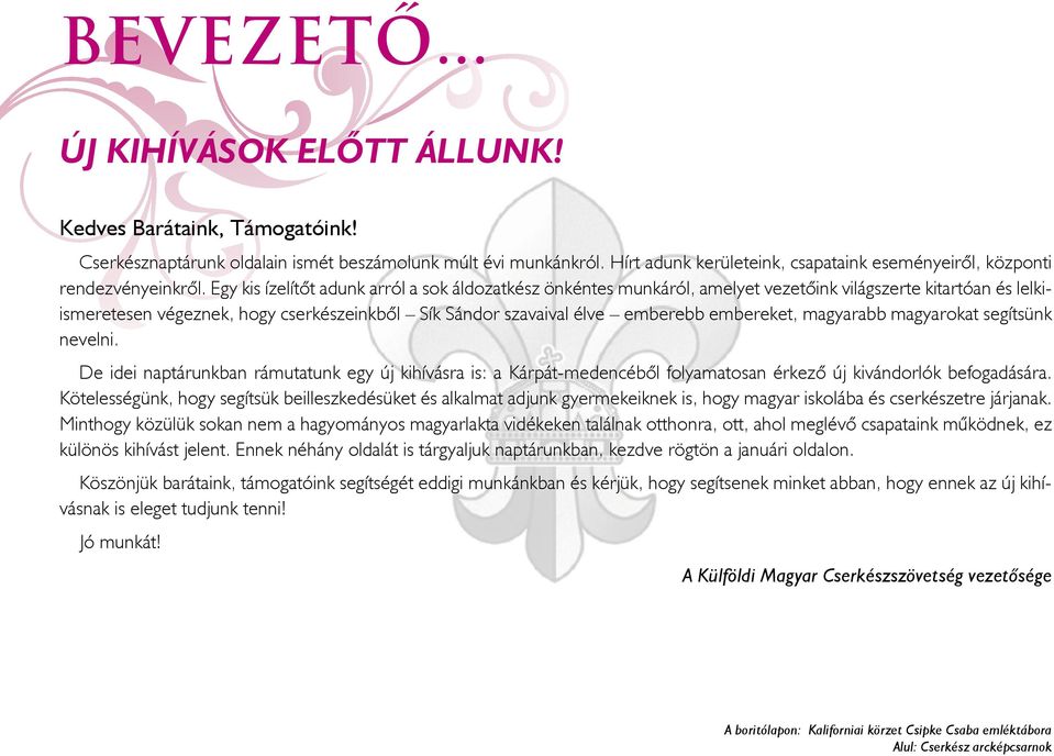 Egy kis ízelítőt adunk arról a sok áldozatkész önkéntes munkáról, amelyet vezetőink világszerte kitartóan és lelkiismeretesen végeznek, hogy cserkészeinkből Sík Sándor szavaival élve emberebb