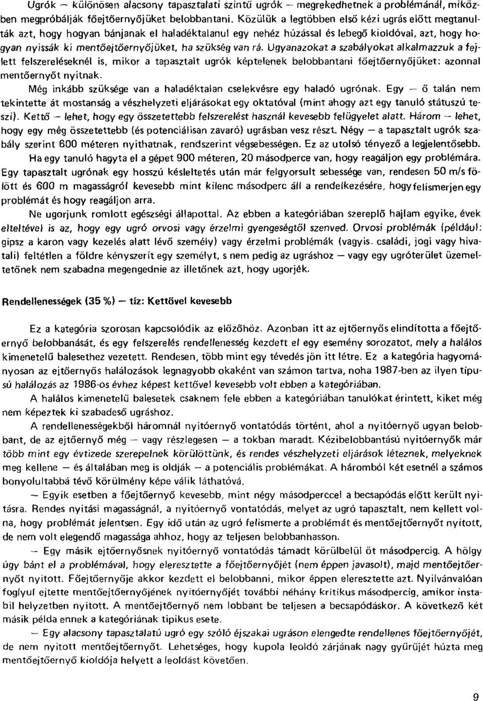 van rá. Ugyanazokat a szabályokat alkalmazzuk a fejlett felszereléseknél is, mikor a tapasztalt ugrók képtelenek belobbantani főejtőernyőjüket: azonnal mentőernyőt nyitnak.