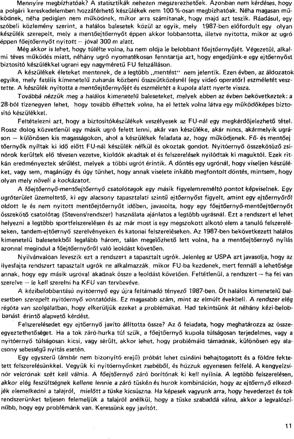 Ráadásul, egy szóbeli közlemény szerint, a halálos balesetek közül az egyik, mely 1987-ben előfordult egy olyan készülék szerepelt, mely a rnentőejtőernyőt éppen akkor lobbantotta, illetve nyitotta,