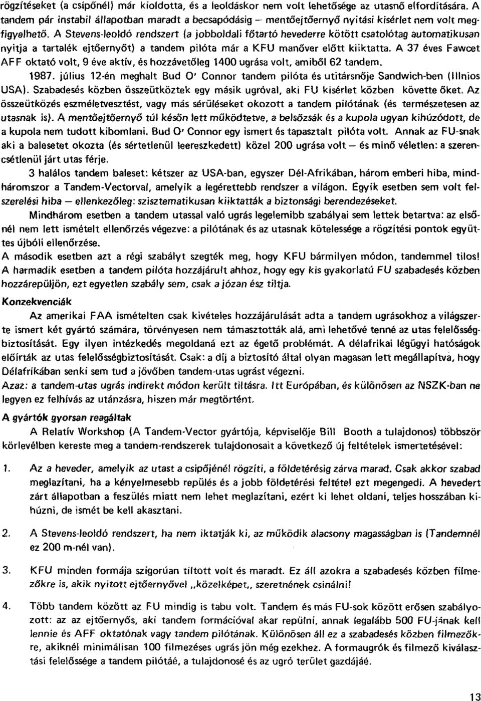 A Stevens-leoldó rendszert {a jobboldali főtartó hevederre kötött csatolótag automatikusan nyitja a tartalék ejtőernyőt) a tandem pilóta már a KFU manőver előtt kiiktatta.