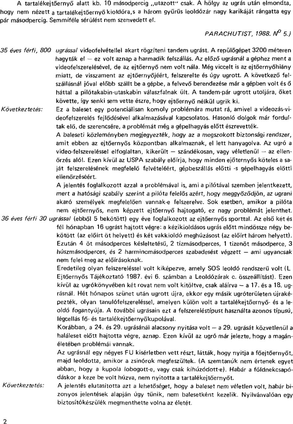 PARACHUTIST, 1988, N 5.) 35 éves férfj t 800 ugrással videofelvétellel akart rögzíteni tandem ugrást. A repülőgépet 3200 méteren hagyták el ez volt aznap a harmadik felszállás.