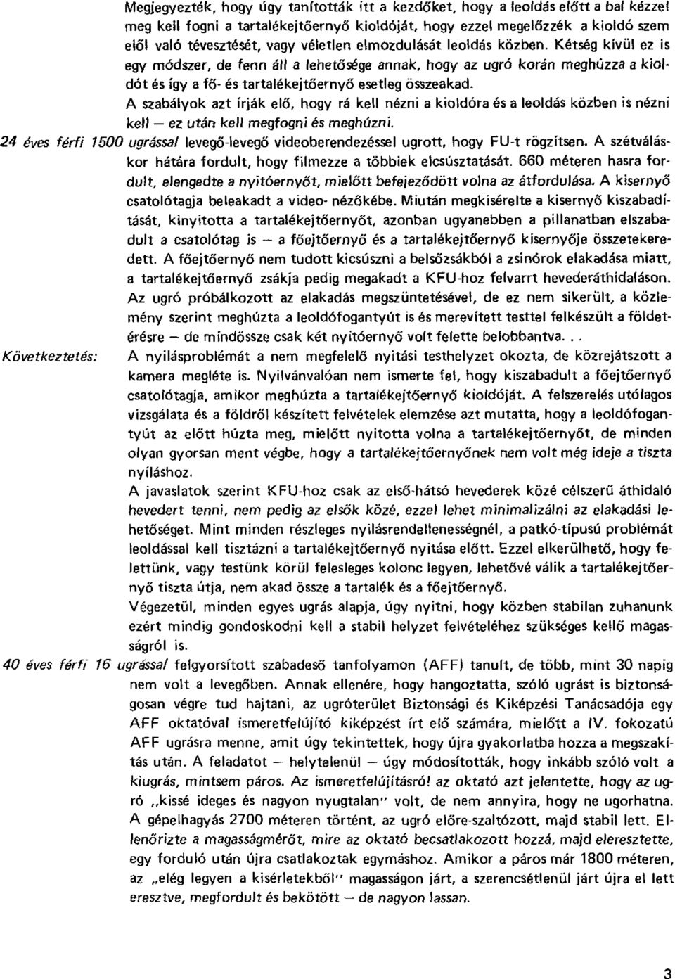 A szabályok azt írják elő, hogy rá kell nézni a kioldóra és a leoldás közben is nézni kell ez után kell megfogni és meghúzni.