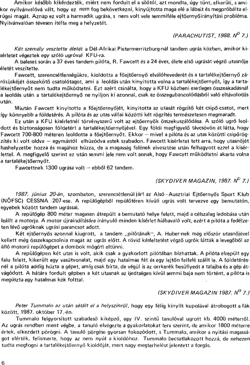 ) Két személy vesztette életét a Dél-Afrikai Píetermerritzburg-nál tandem ugrás közben, amikor kísérletet végeztek egy szóló ugróval KFU-ra. A baleset során a 37 éves tandem pilóta, Ft.