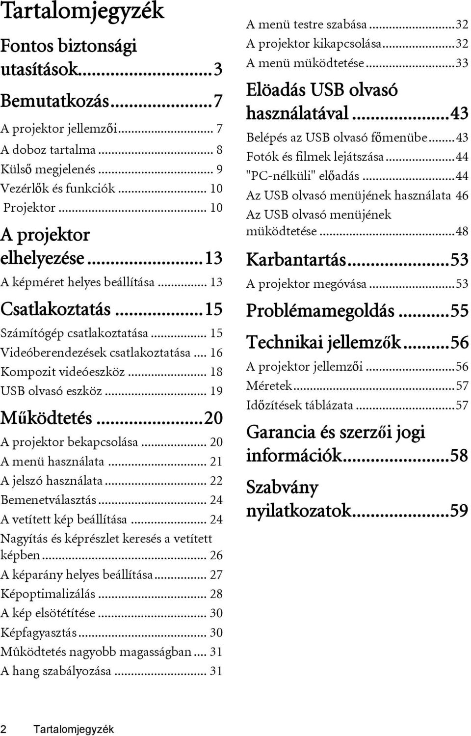 .. 18 USB olvasó eszköz... 19 Működtetés...20 A projektor bekapcsolása... 20 A menü használata... 21 A jelszó használata... 22 Bemenetválasztás... 24 A vetített kép beállítása.