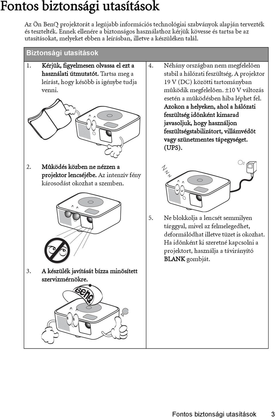 Kérjük, figyelmesen olvassa el ezt a használati útmutatót. Tartsa meg a leírást, hogy késõbb is igénybe tudja venni. 4. Néhány országban nem megfelelõen stabil a hálózati feszültség.