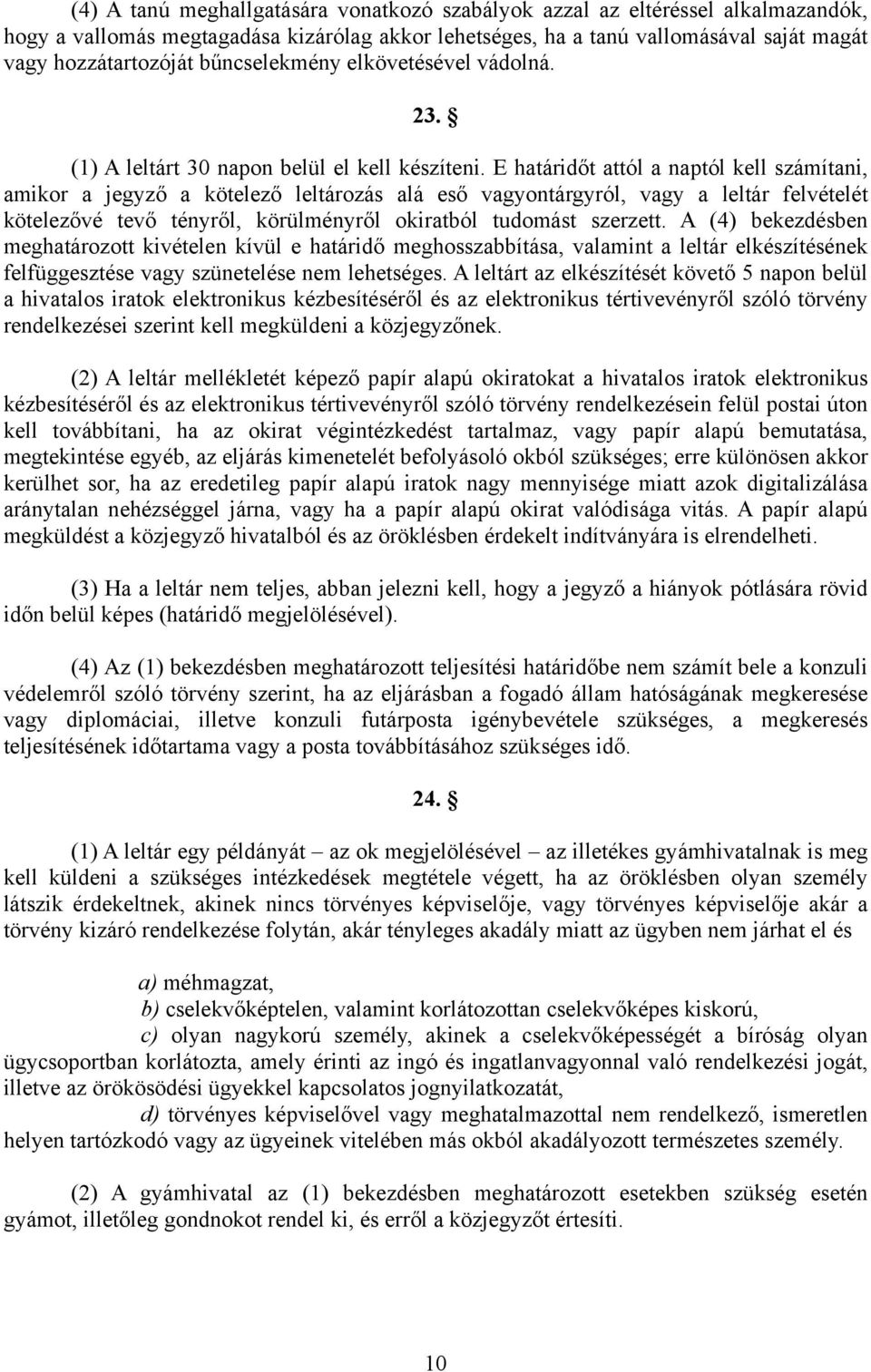 E határidőt attól a naptól kell számítani, amikor a jegyző a kötelező leltározás alá eső vagyontárgyról, vagy a leltár felvételét kötelezővé tevő tényről, körülményről okiratból tudomást szerzett.