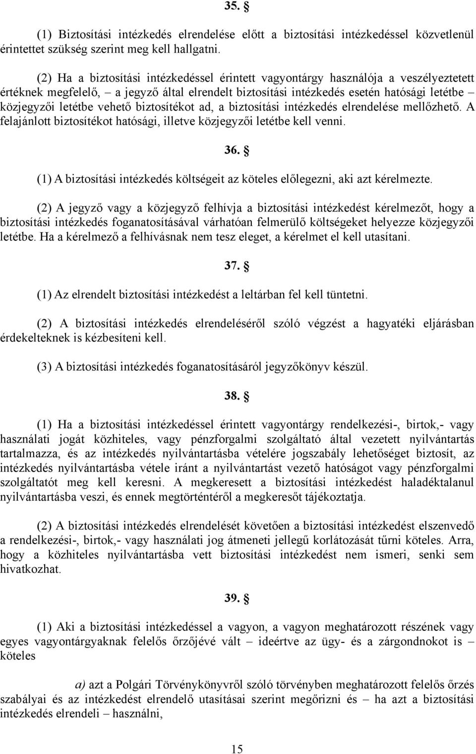 vehető biztosítékot ad, a biztosítási intézkedés elrendelése mellőzhető. A felajánlott biztosítékot hatósági, illetve közjegyzői letétbe kell venni. 36.