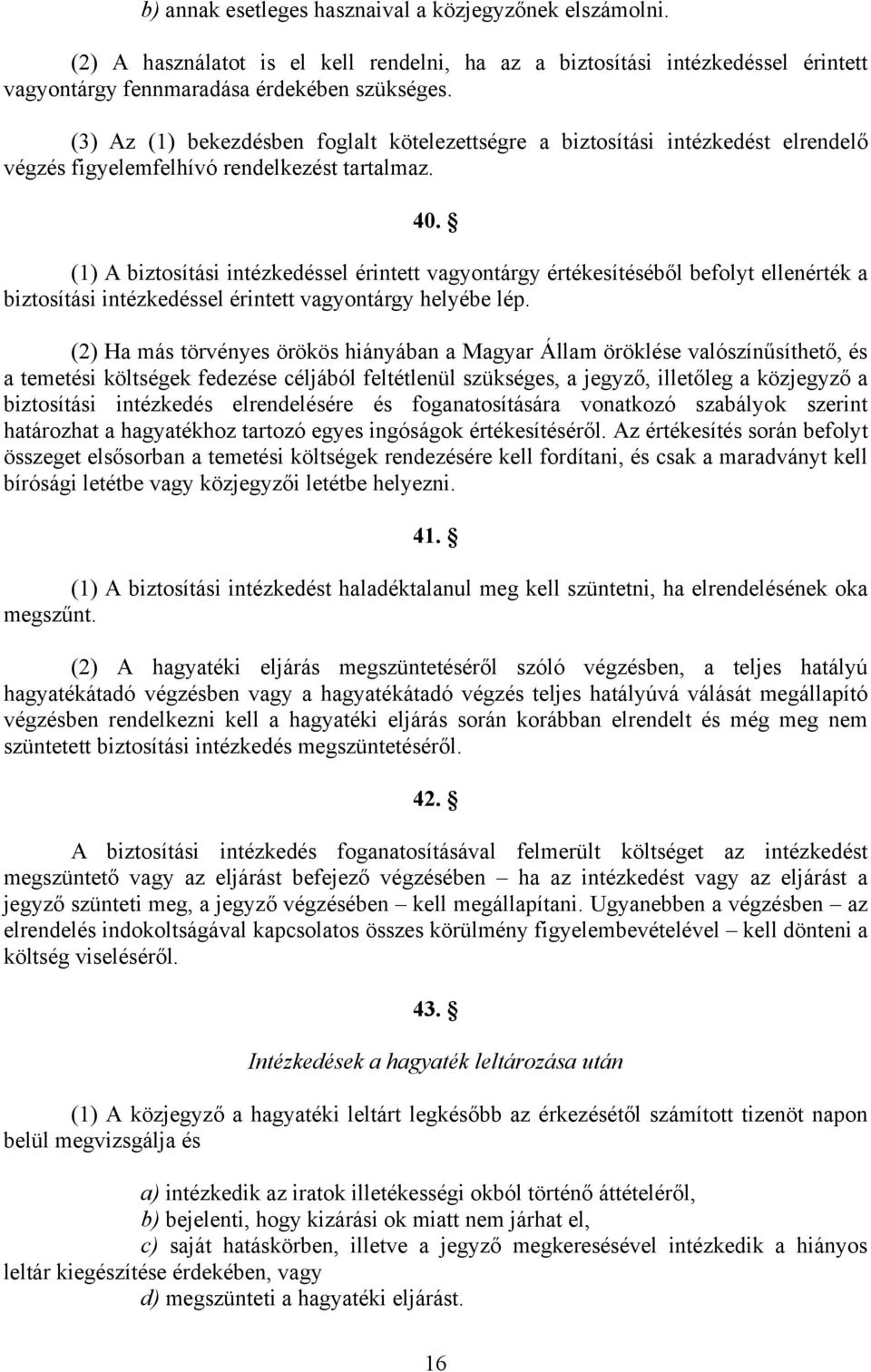 (1) A biztosítási intézkedéssel érintett vagyontárgy értékesítéséből befolyt ellenérték a biztosítási intézkedéssel érintett vagyontárgy helyébe lép.