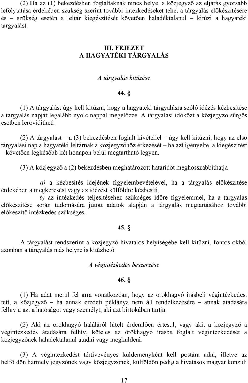 (1) A tárgyalást úgy kell kitűzni, hogy a hagyatéki tárgyalásra szóló idézés kézbesítése a tárgyalás napját legalább nyolc nappal megelőzze.